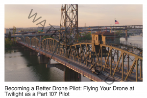 Becoming a Better Drone Pilot - Flying Your Drone at Twilight as a Part 107 Pilot